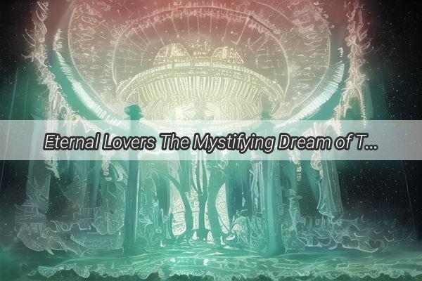 Eternal Lovers The Mystifying Dream of Two Souls Dying Side by Side